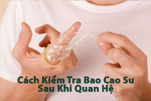 cách-kiểm-tra-bao-cao-su-sau-khi-quan-hệ