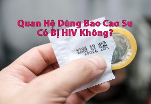 Dùng bao cao su có bị hiv không