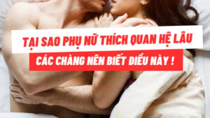 Tại sao phụ nữ thích quan hệ lâu